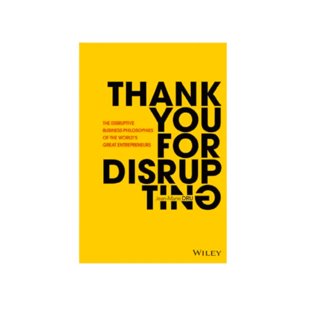 Thank You For Disrupting: The Disruptive Business Philosophies of The World's Great Entrepreneurs